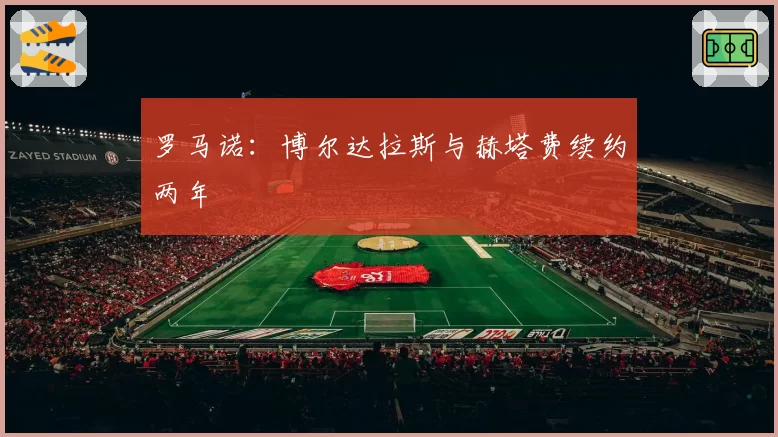 罗马诺：博尔达拉斯与赫塔费续约两年
