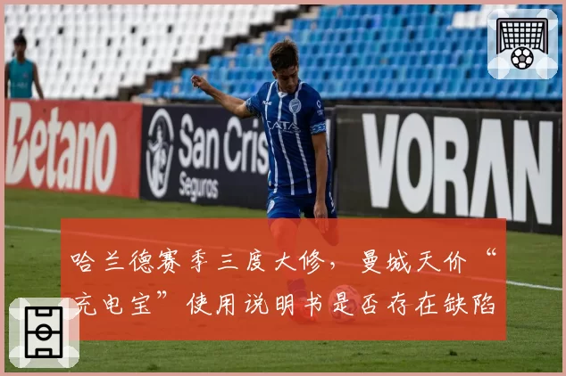 哈兰德赛季三度大修,曼城天价“充电宝”使用说明书是否存在缺陷?
